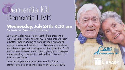 Join us in welcoming Hailey Loeffelholz a Dementia Care Specialist from the ADRC. Participants will gain a better understanding of normal versus abnormal aging, learn about the types of dementia and their symptoms, and discuss tips and strategies for risk reduction. You'll end with an immersive simulation, giving you a deeper understanding of what it could be like to live with a form of dementia.  To register, please contact Kristin at kholman-steffel@swls.org or call the library at 608.723.7304.