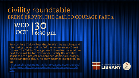 Join us for a Civility Roundtable. We'll be watching and discussing the second half of the documentary Brené Brown: The Call to Courage. We’ll then discuss what our next topic will be for November.. Civility Roundtable sessions are a project of Schreiner Memorial Library's Kindle Kindness group. All are welcome!